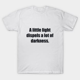 A little light dispels a lot of darkness T-Shirt